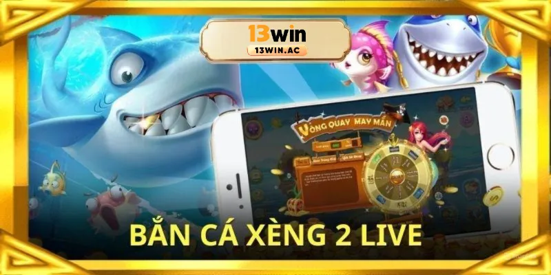 bắn cá xèng 2 live 13win
