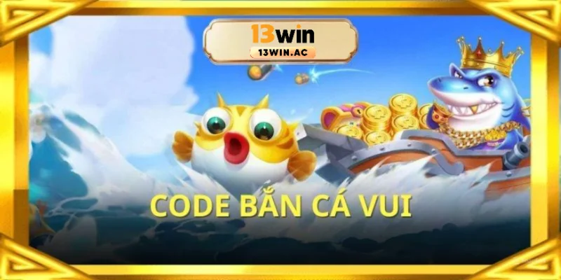 Code bắn cá vui 13win