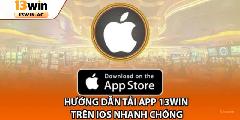 Tải app 13Win trên IOS nhanh