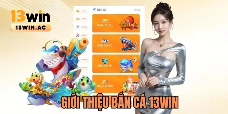 Tổng quan bắn cá 13win
