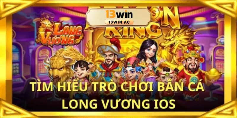 Tổng quan trò chơi bắn cá long vương ios